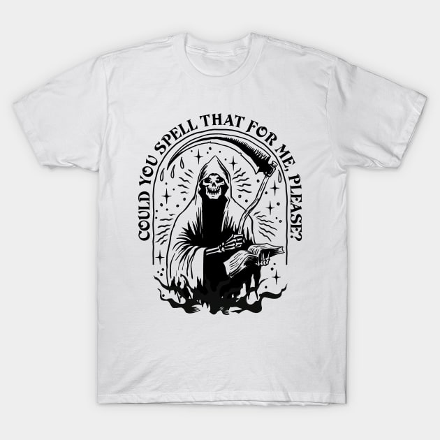 Grim Reaper  - Could you spell that for me, please? T-Shirt by Graphic Duster